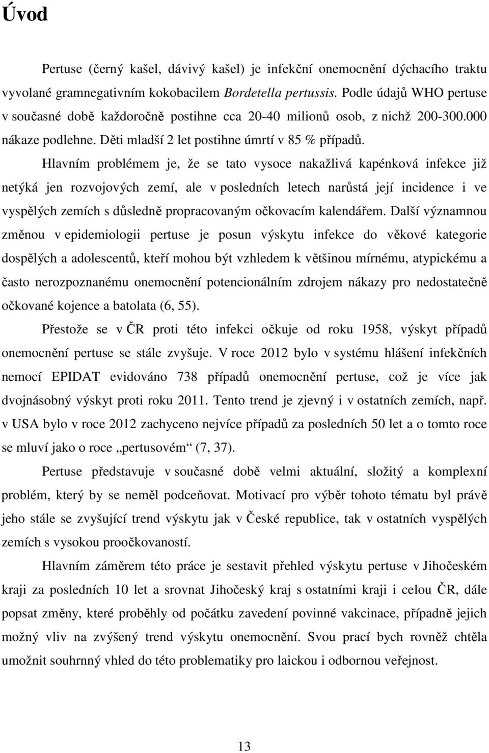 Hlavním problémem je, že se tato vysoce nakažlivá kapénková infekce již netýká jen rozvojových zemí, ale v posledních letech narůstá její incidence i ve vyspělých zemích s důsledně propracovaným