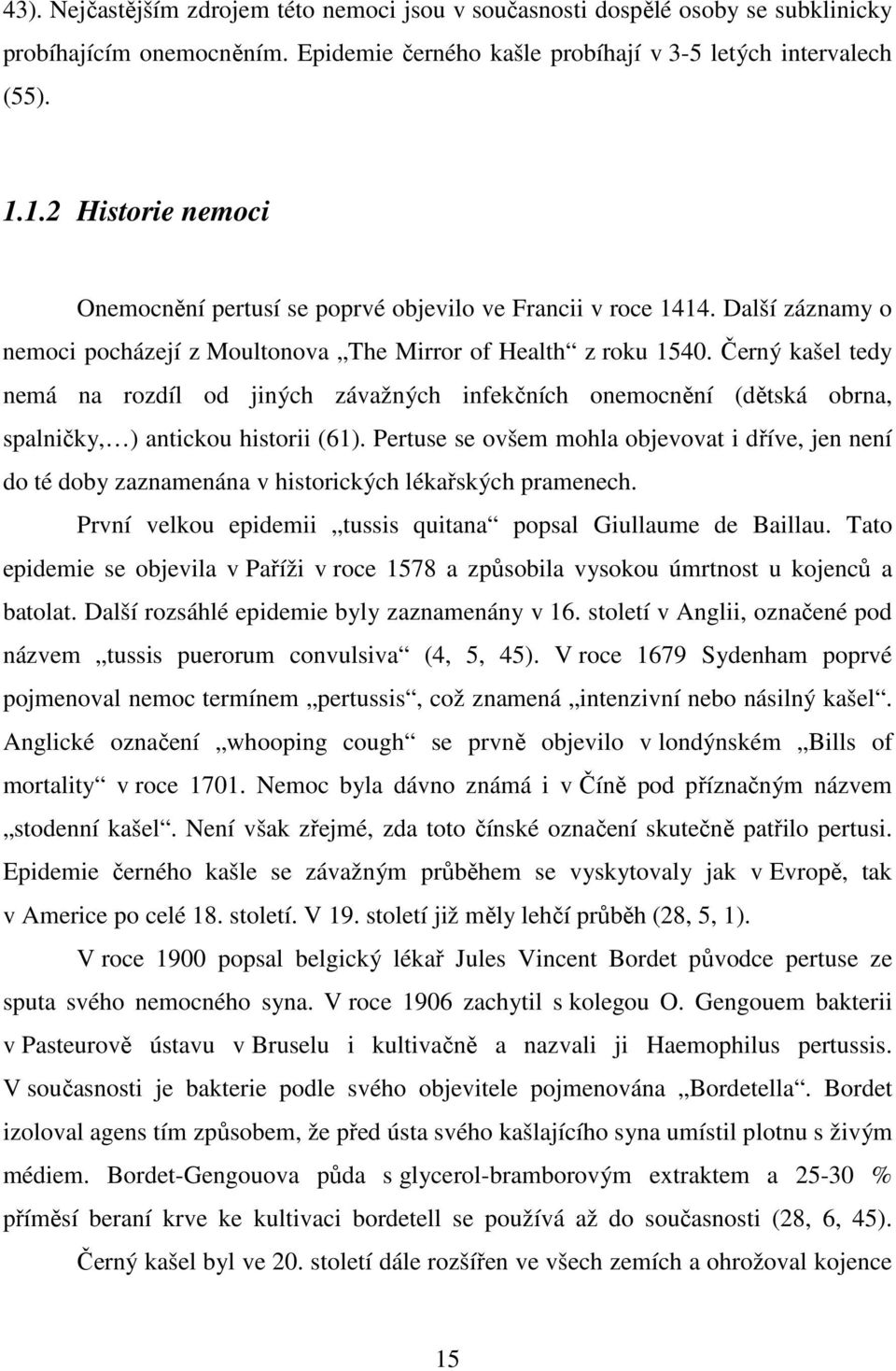 Černý kašel tedy nemá na rozdíl od jiných závažných infekčních onemocnění (dětská obrna, spalničky, ) antickou historii (61).