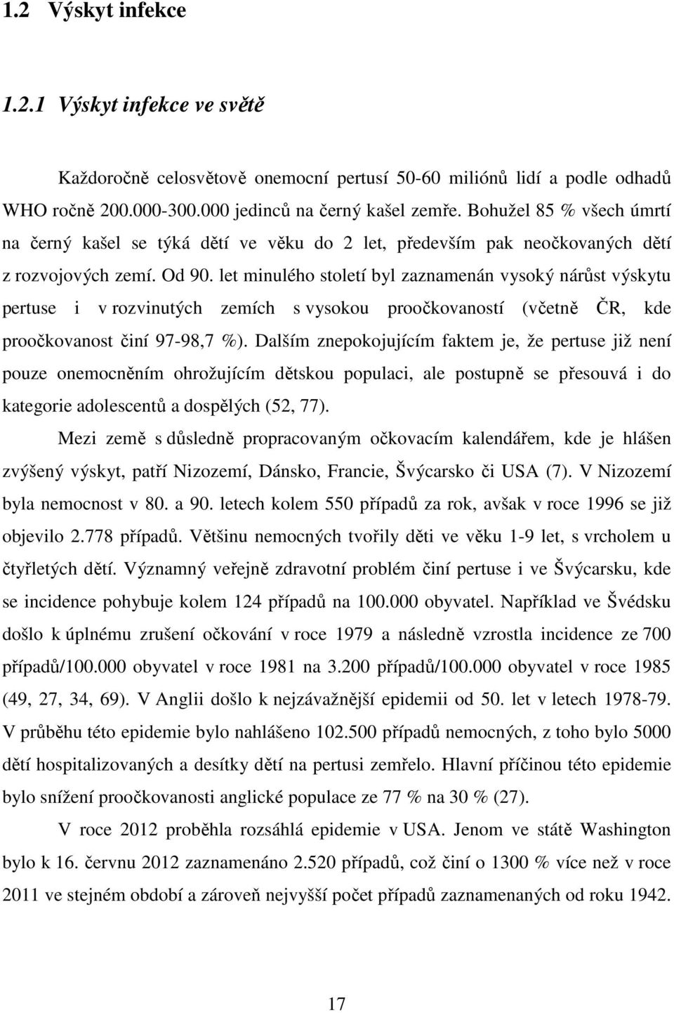 let minulého století byl zaznamenán vysoký nárůst výskytu pertuse i v rozvinutých zemích s vysokou proočkovaností (včetně ČR, kde proočkovanost činí 97-98,7 %).