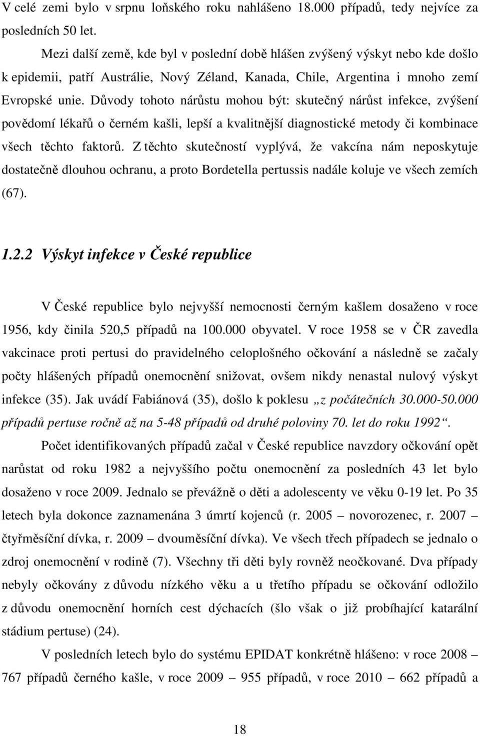 Důvody tohoto nárůstu mohou být: skutečný nárůst infekce, zvýšení povědomí lékařů o černém kašli, lepší a kvalitnější diagnostické metody či kombinace všech těchto faktorů.