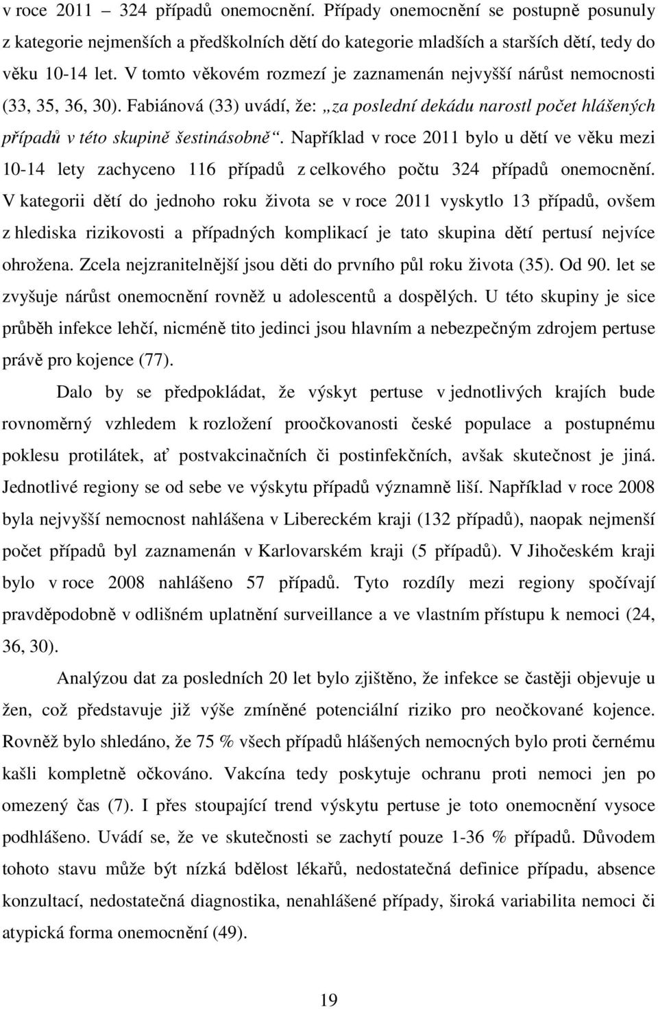 Například v roce 2011 bylo u dětí ve věku mezi 10-14 lety zachyceno 116 případů z celkového počtu 324 případů onemocnění.