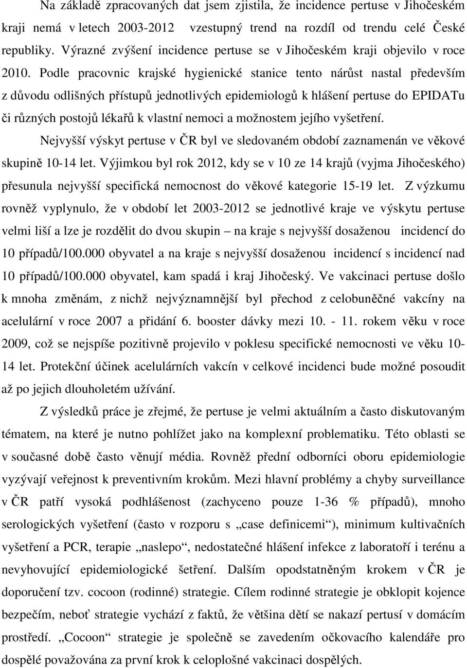 Podle pracovnic krajské hygienické stanice tento nárůst nastal především z důvodu odlišných přístupů jednotlivých epidemiologů k hlášení pertuse do EPIDATu či různých postojů lékařů k vlastní nemoci