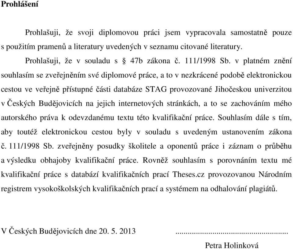 v platném znění souhlasím se zveřejněním své diplomové práce, a to v nezkrácené podobě elektronickou cestou ve veřejně přístupné části databáze STAG provozované Jihočeskou univerzitou v Českých