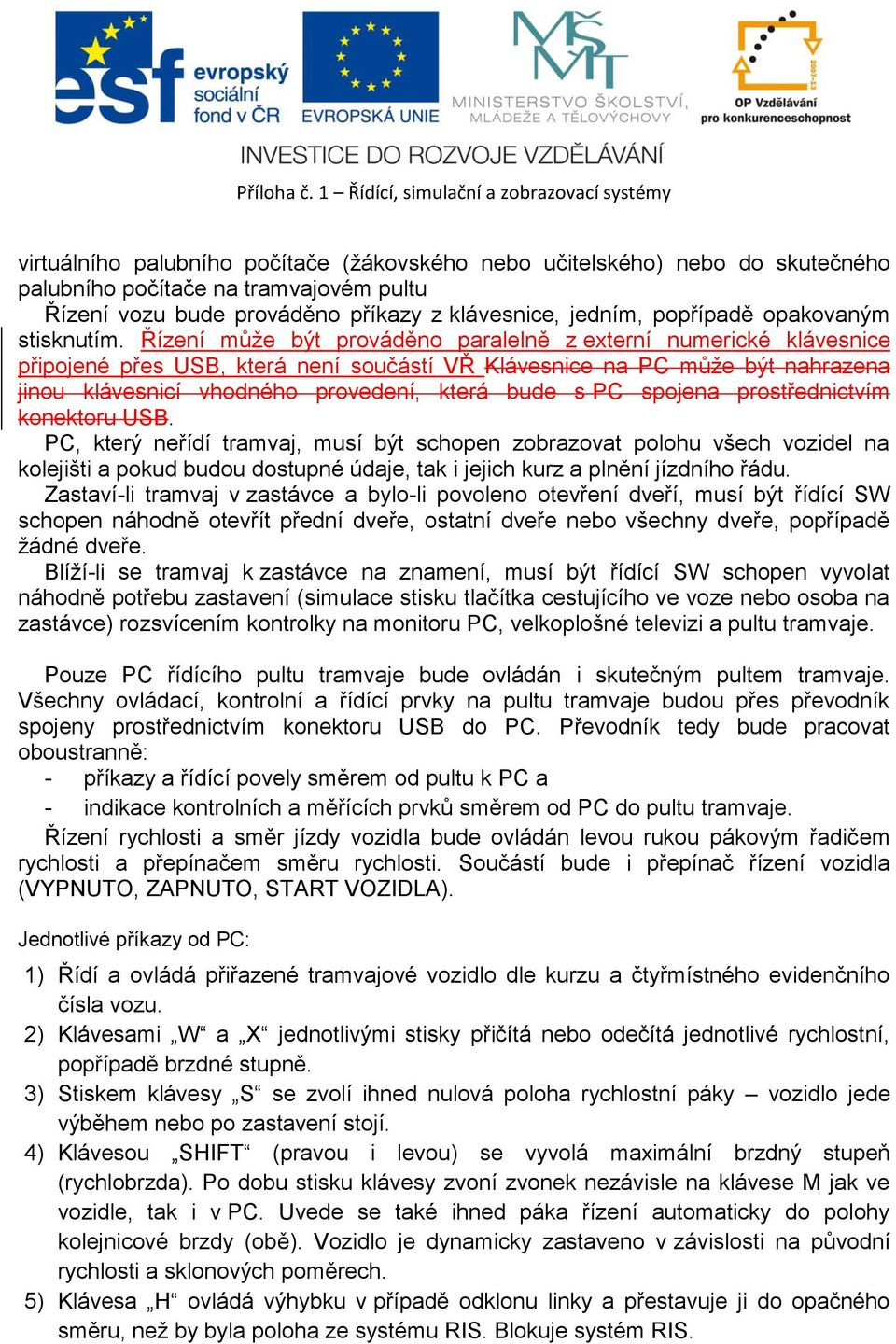 Řízení může být prováděno paralelně z externí numerické klávesnice připojené přes USB, která není součástí VŘ Klávesnice na PC může být nahrazena jinou klávesnicí vhodného provedení, která bude s PC