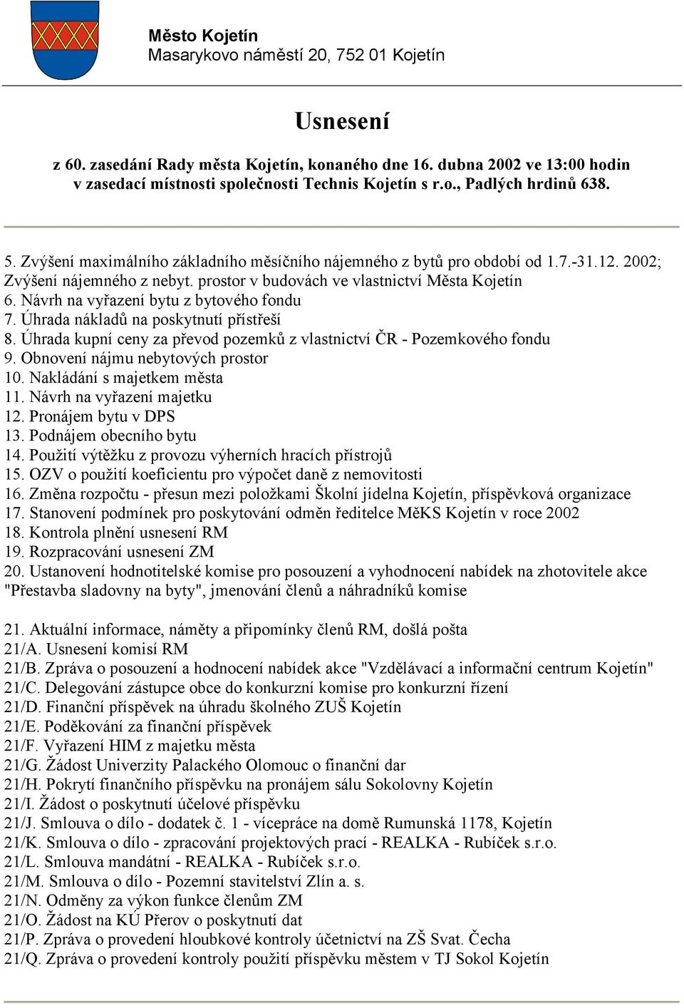 Návrh na vyřazení bytu z bytového fondu 7. Úhrada nákladů na poskytnutí přístřeší 8. Úhrada kupní ceny za převod pozemků z vlastnictví ČR - Pozemkového fondu 9. Obnovení nájmu nebytových prostor 10.