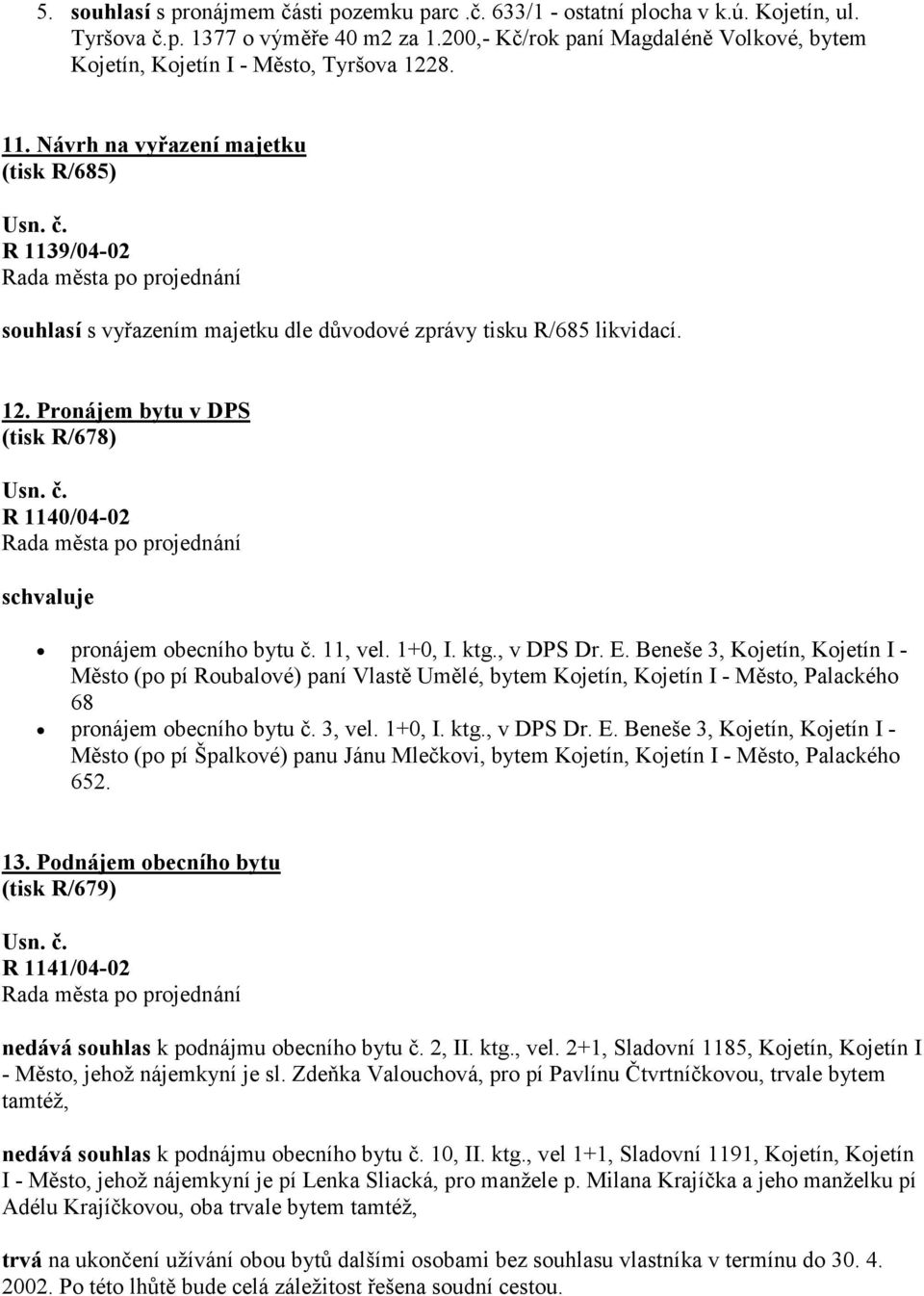 Návrh na vyřazení majetku (tisk R/685) R 1139/04-02 souhlasí s vyřazením majetku dle důvodové zprávy tisku R/685 likvidací. 12.