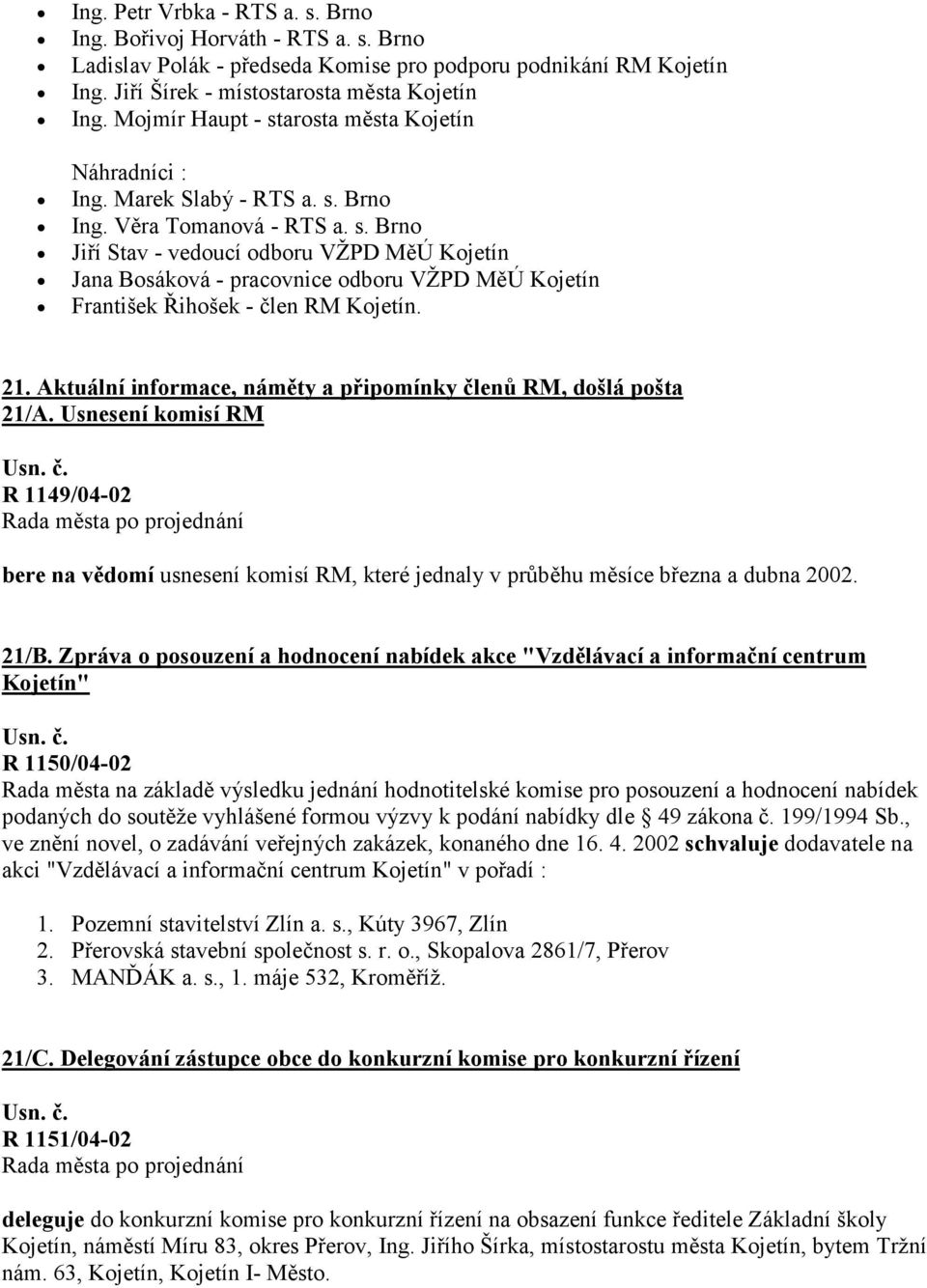 21. Aktuální informace, náměty a připomínky členů RM, došlá pošta 21/A. Usnesení komisí RM R 1149/04-02 bere na vědomí usnesení komisí RM, které jednaly v průběhu měsíce března a dubna 2002. 21/B.