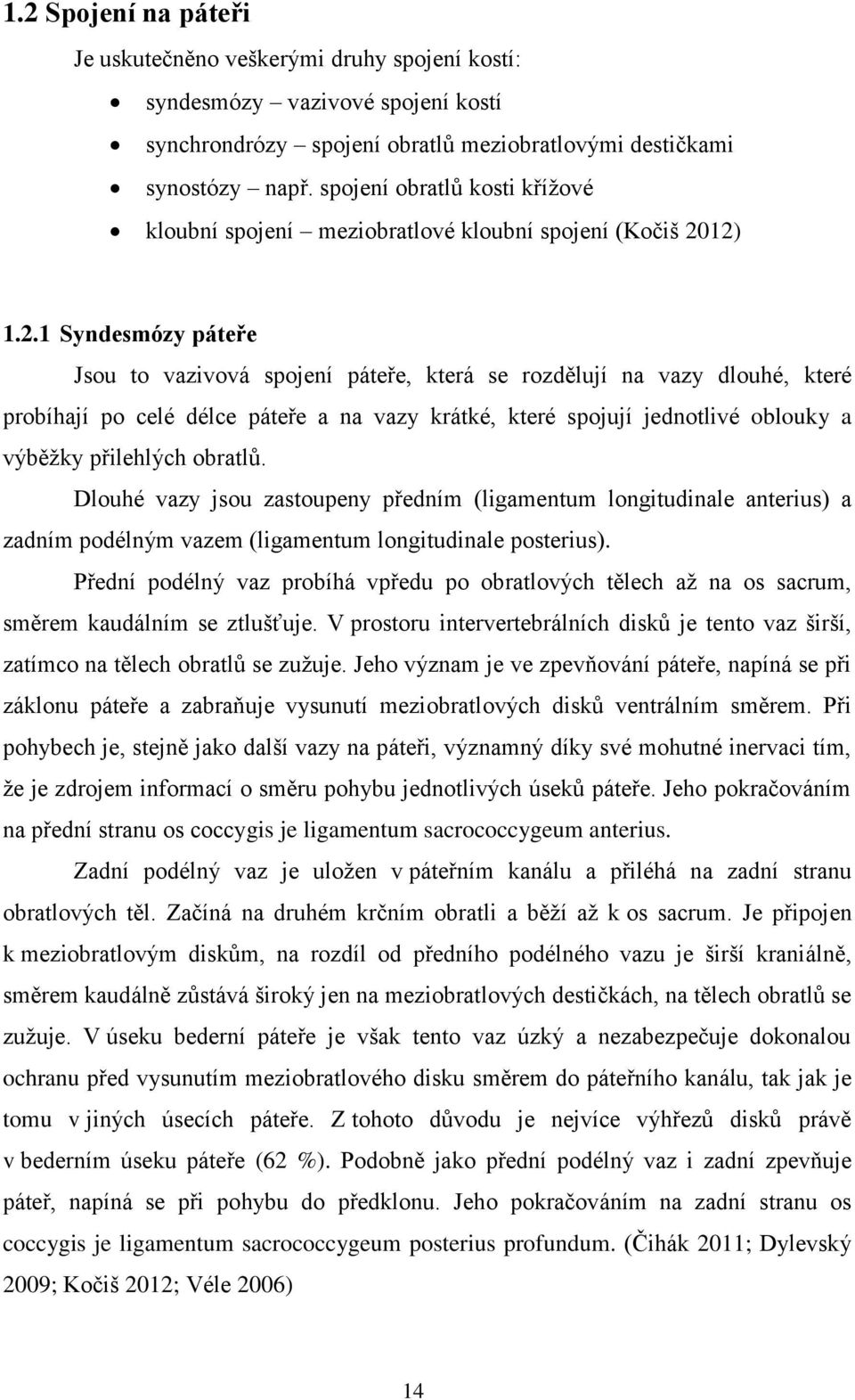 12) 1.2.1 Syndesmózy páteře Jsou to vazivová spojení páteře, která se rozdělují na vazy dlouhé, které probíhají po celé délce páteře a na vazy krátké, které spojují jednotlivé oblouky a výběžky