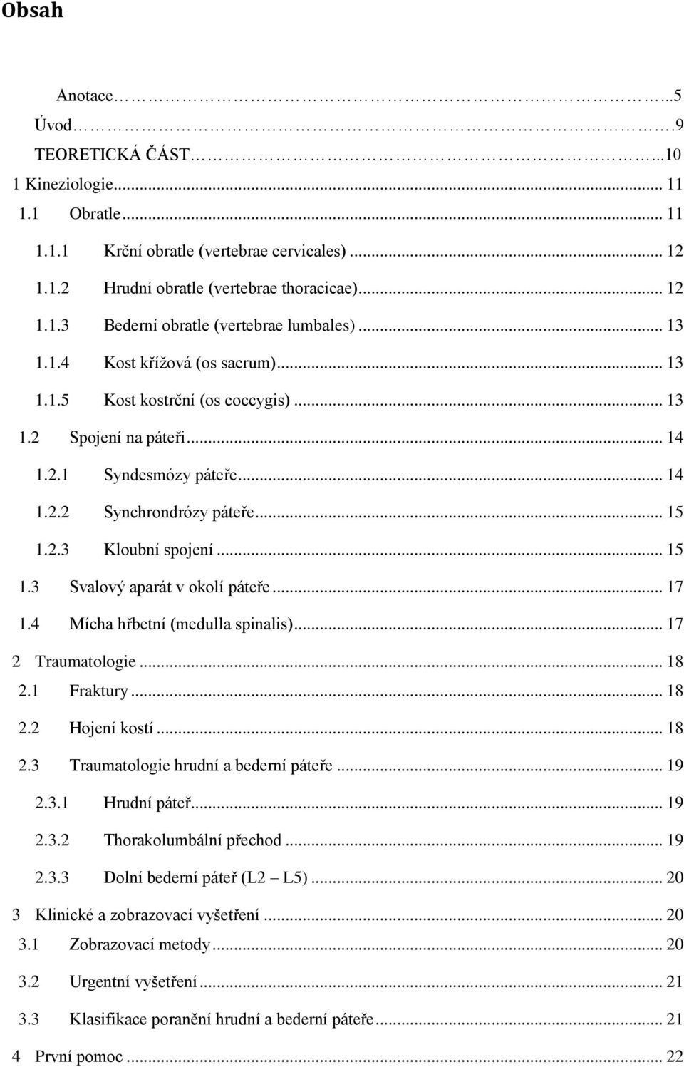 .. 15 1.3 Svalový aparát v okolí páteře... 17 1.4 Mícha hřbetní (medulla spinalis)... 17 2 Traumatologie... 18 2.1 Fraktury... 18 2.2 Hojení kostí... 18 2.3 Traumatologie hrudní a bederní páteře.