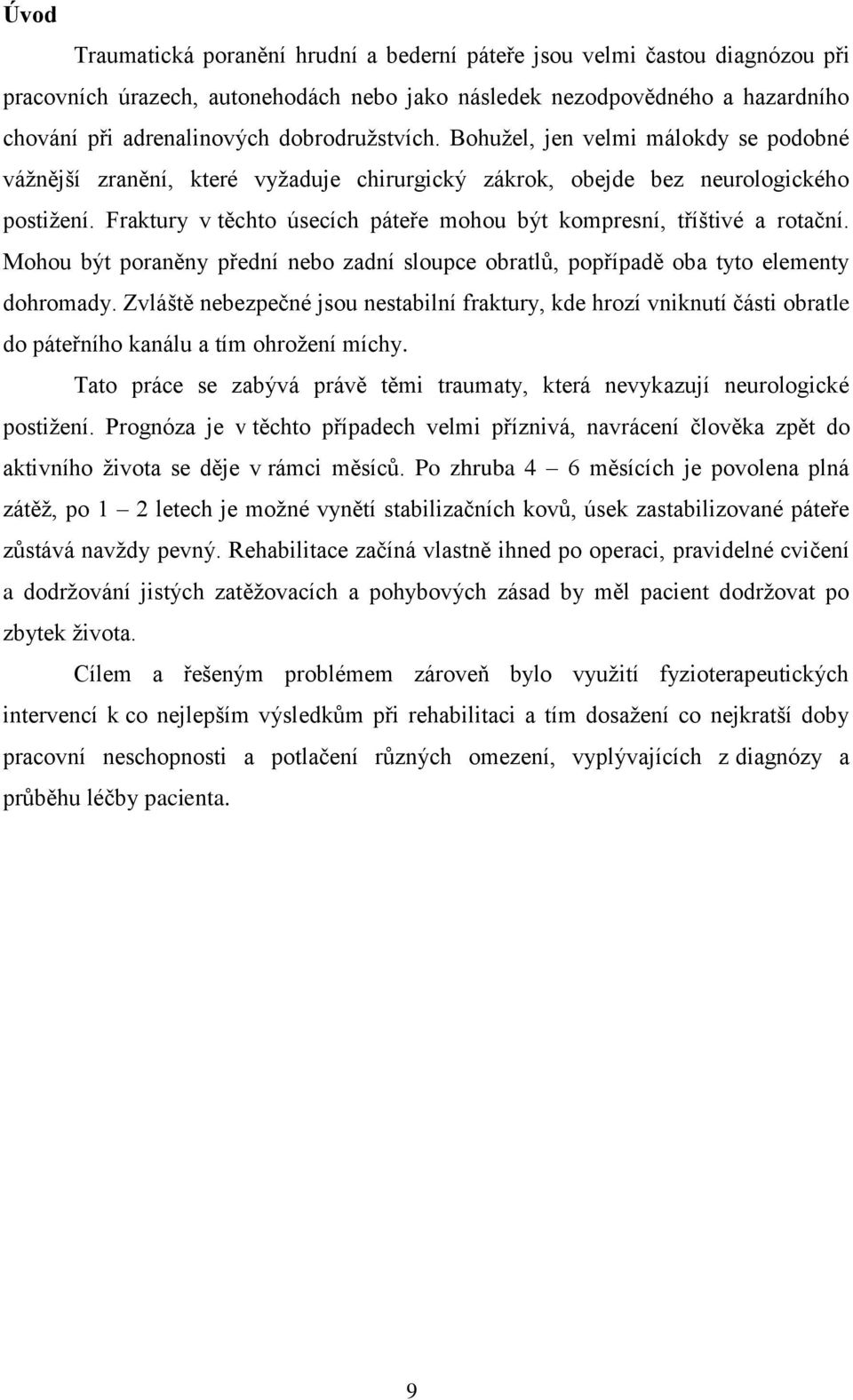 Fraktury v těchto úsecích páteře mohou být kompresní, tříštivé a rotační. Mohou být poraněny přední nebo zadní sloupce obratlů, popřípadě oba tyto elementy dohromady.