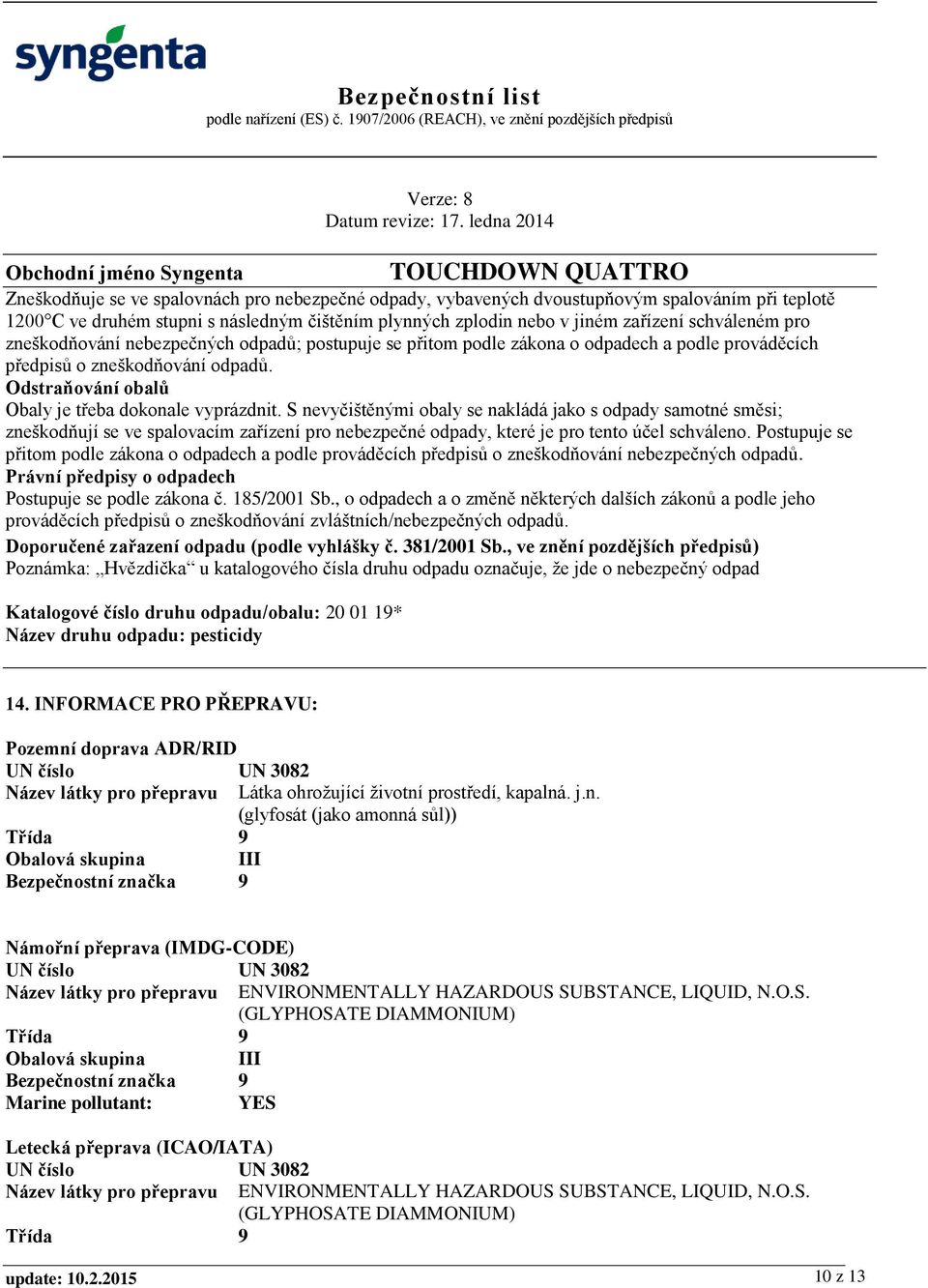 S nevyčištěnými obaly se nakládá jako s odpady samotné směsi; zneškodňují se ve spalovacím zařízení pro nebezpečné odpady, které je pro tento účel schváleno.