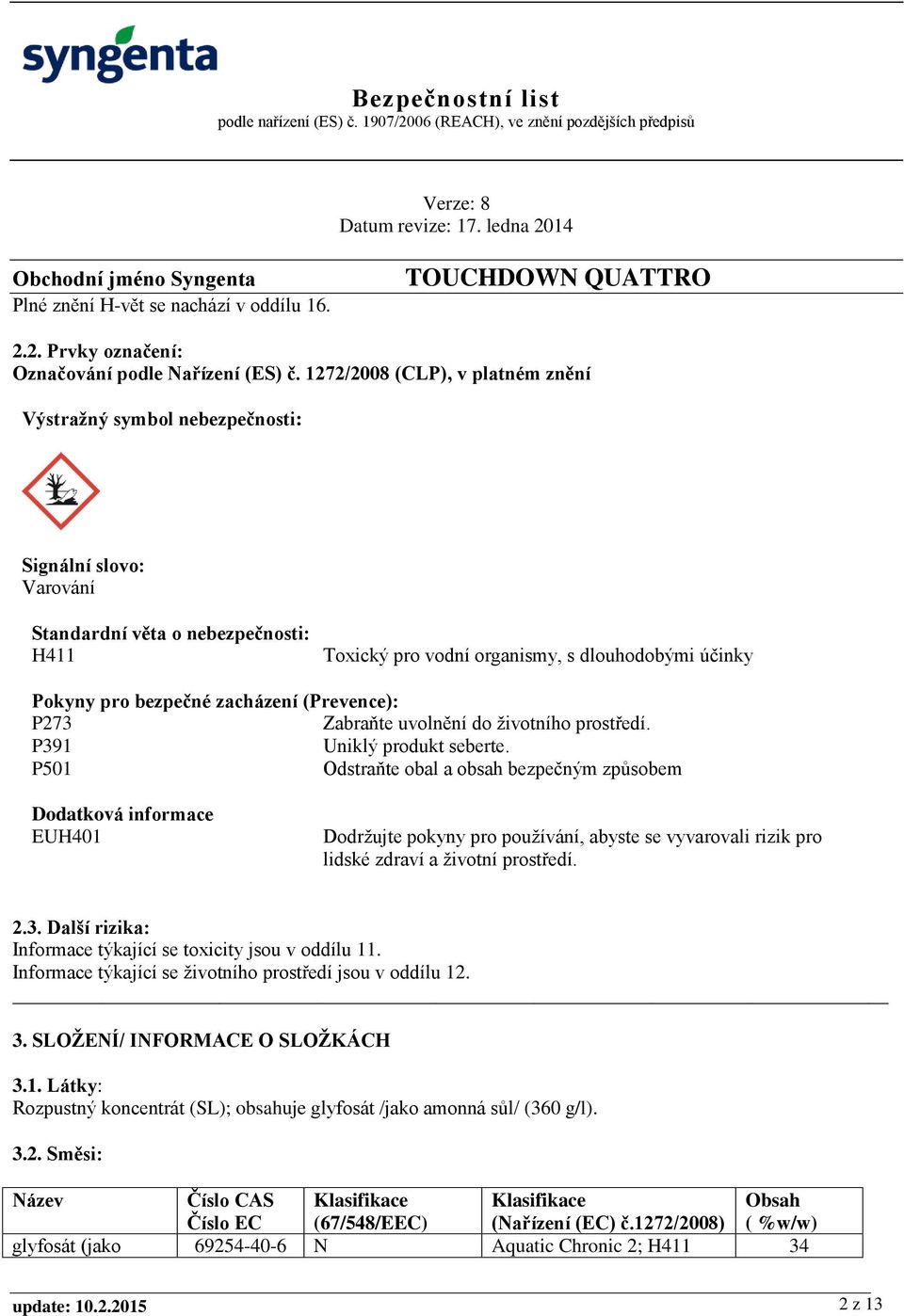 zacházení (Prevence): P273 Zabraňte uvolnění do životního prostředí. P391 Uniklý produkt seberte.