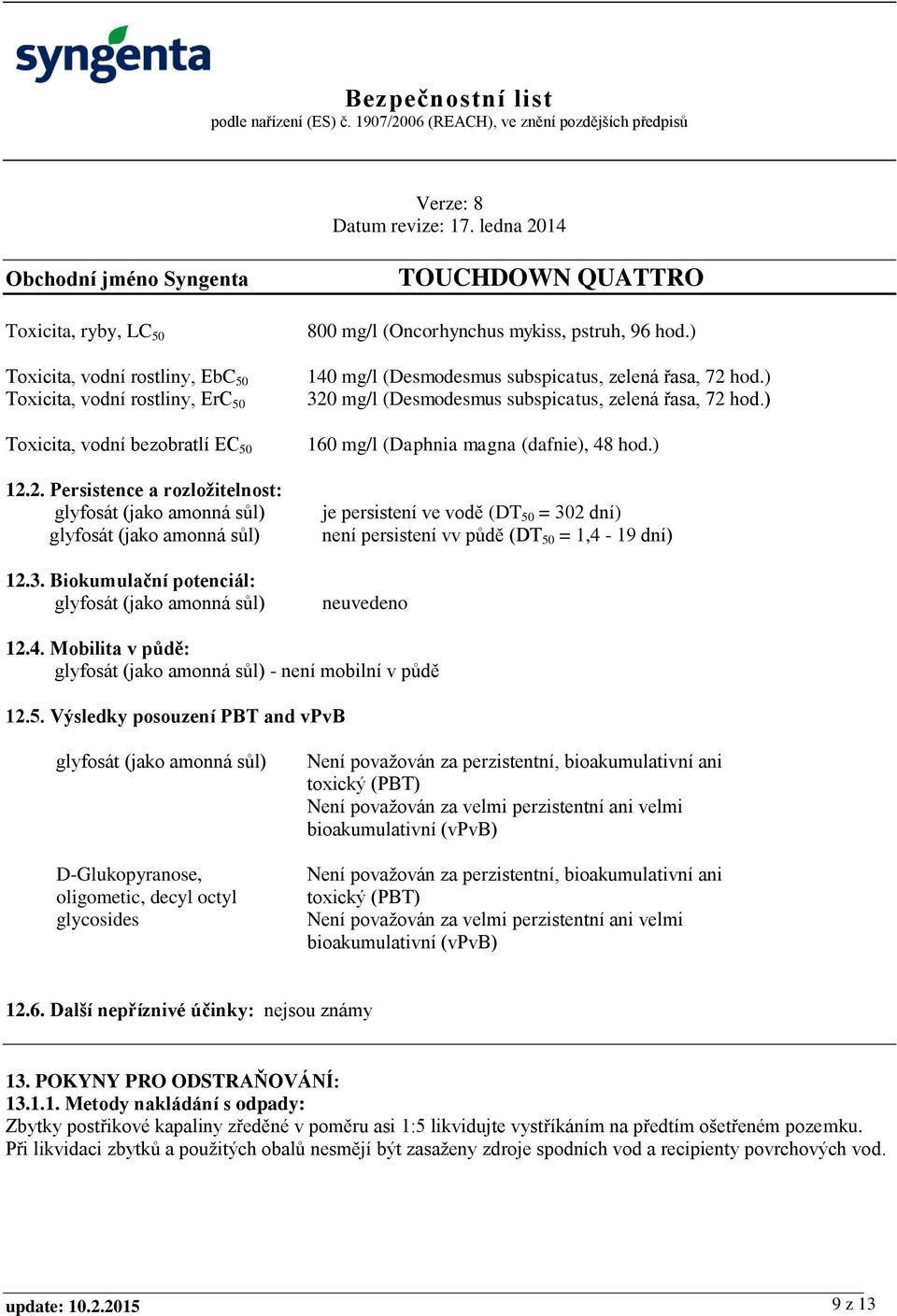 ) 140 mg/l (Desmodesmus subspicatus, zelená řasa, 72 hod.) 320 mg/l (Desmodesmus subspicatus, zelená řasa, 72 hod.) 160 mg/l (Daphnia magna (dafnie), 48 hod.