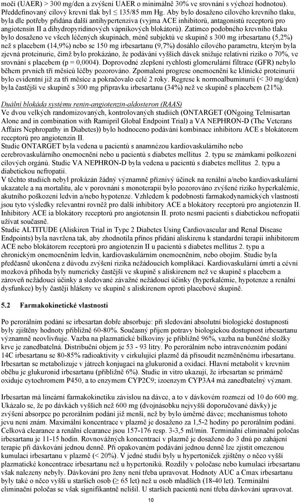 Zatímco podobného krevního tlaku bylo dosaženo ve všech léčených skupinách, méně subjektů ve skupině s 300 mg irbesartanu (5,2%) než s placebem (14,9%) nebo se 150 mg irbesartanu (9,7%) dosáhlo