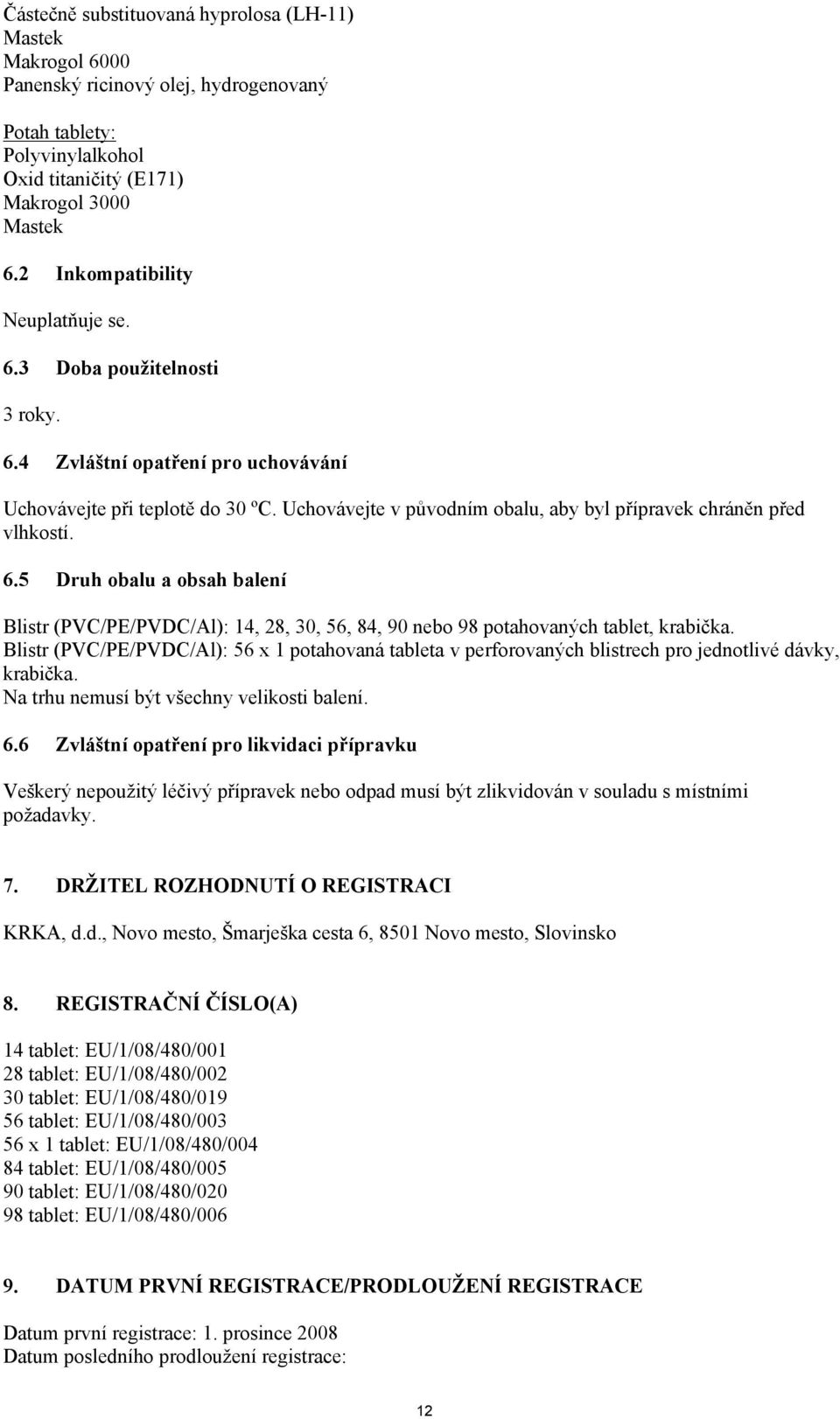 Uchovávejte v původním obalu, aby byl přípravek chráněn před vlhkostí. 6.5 Druh obalu a obsah balení Blistr (PVC/PE/PVDC/Al): 14, 28, 30, 56, 84, 90 nebo 98 potahovaných tablet, krabička.