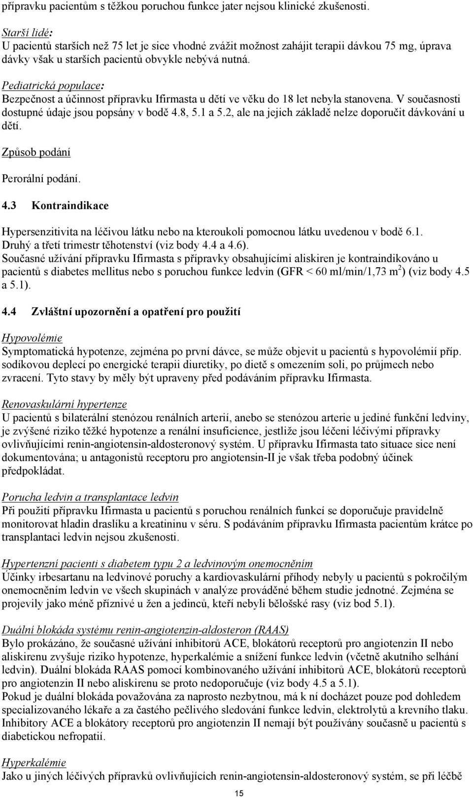 Pediatrická populace: Bezpečnost a účinnost přípravku Ifirmasta u dětí ve věku do 18 let nebyla stanovena. V současnosti dostupné údaje jsou popsány v bodě 4.8, 5.1 a 5.