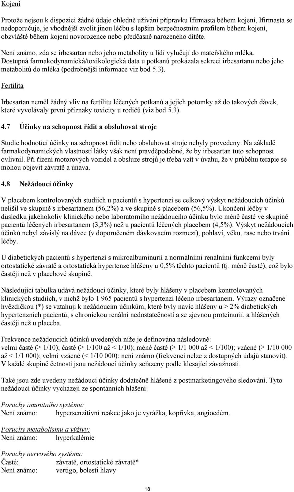 Dostupná farmakodynamická/toxikologická data u potkanů prokázala sekreci irbesartanu nebo jeho metabolitů do mléka (podrobnější informace viz bod 5.3).