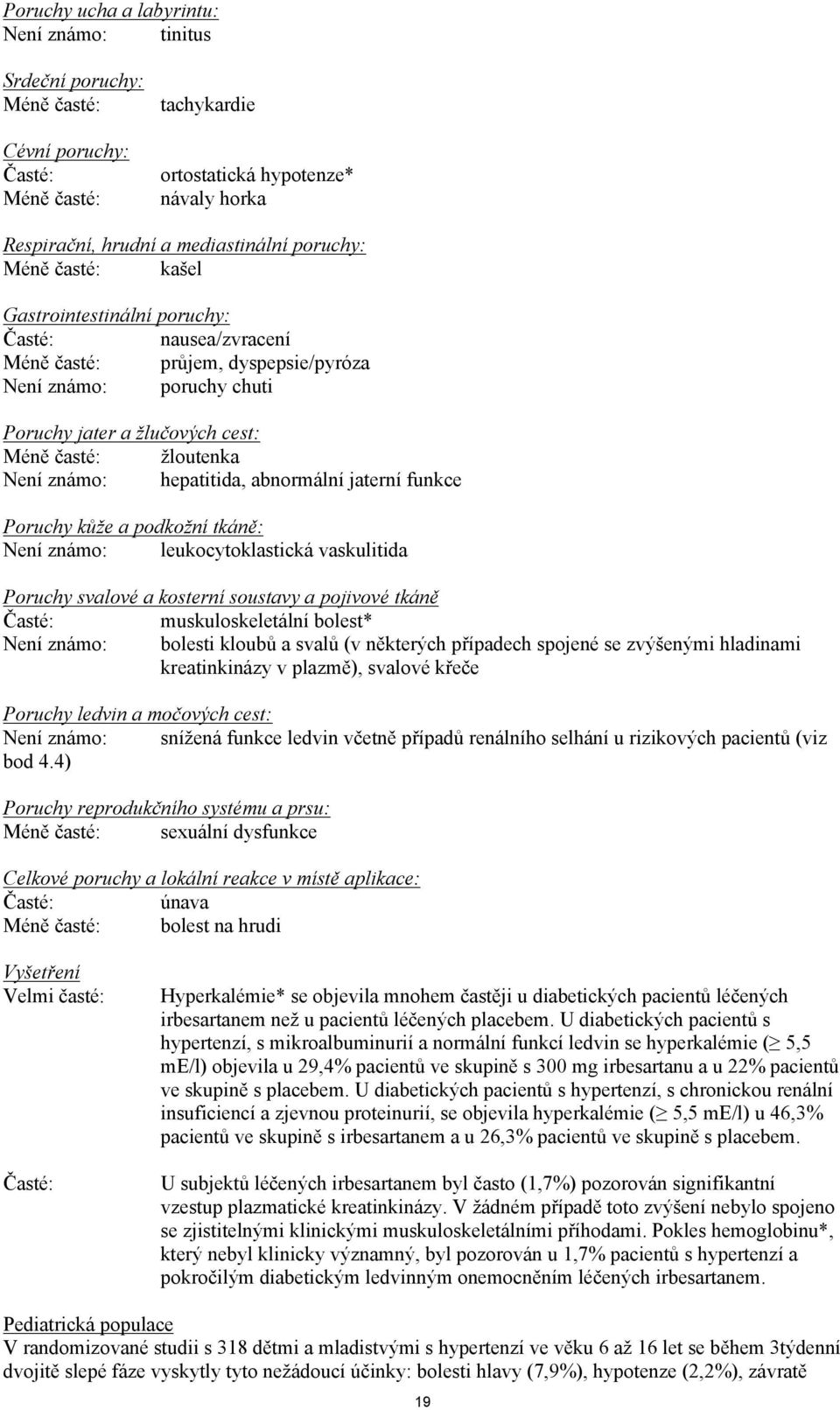 známo: hepatitida, abnormální jaterní funkce Poruchy kůže a podkožní tkáně: Není známo: leukocytoklastická vaskulitida Poruchy svalové a kosterní soustavy a pojivové tkáně Časté: muskuloskeletální