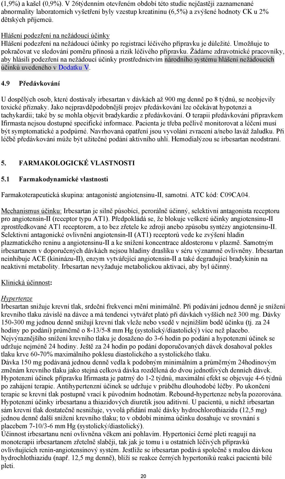 Žádáme zdravotnické pracovníky, aby hlásili podezření na nežádoucí účinky prostřednictvím národního systému hlášení nežádoucích účinků uvedeného v Dodatku V. 4.