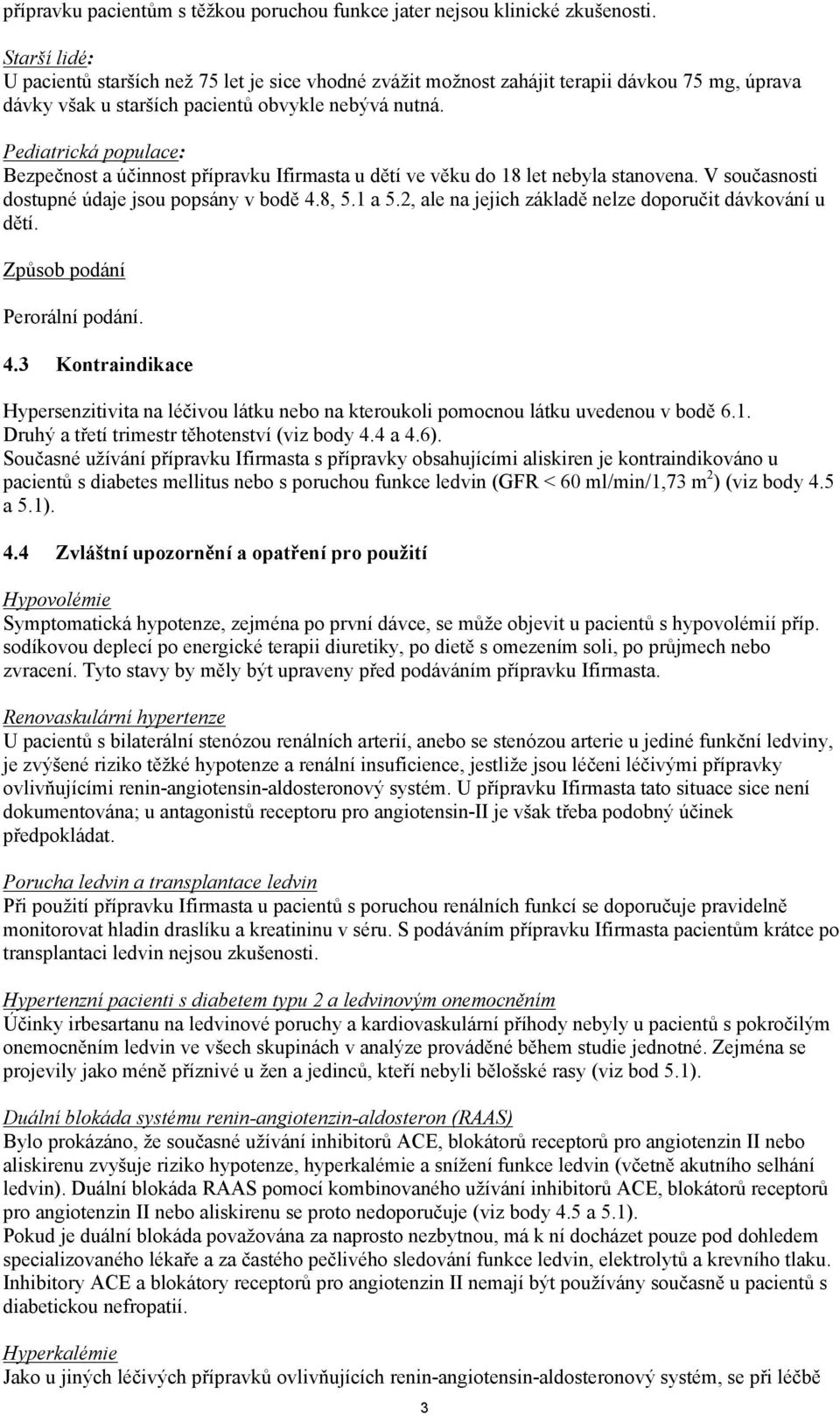 Pediatrická populace: Bezpečnost a účinnost přípravku Ifirmasta u dětí ve věku do 18 let nebyla stanovena. V současnosti dostupné údaje jsou popsány v bodě 4.8, 5.1 a 5.