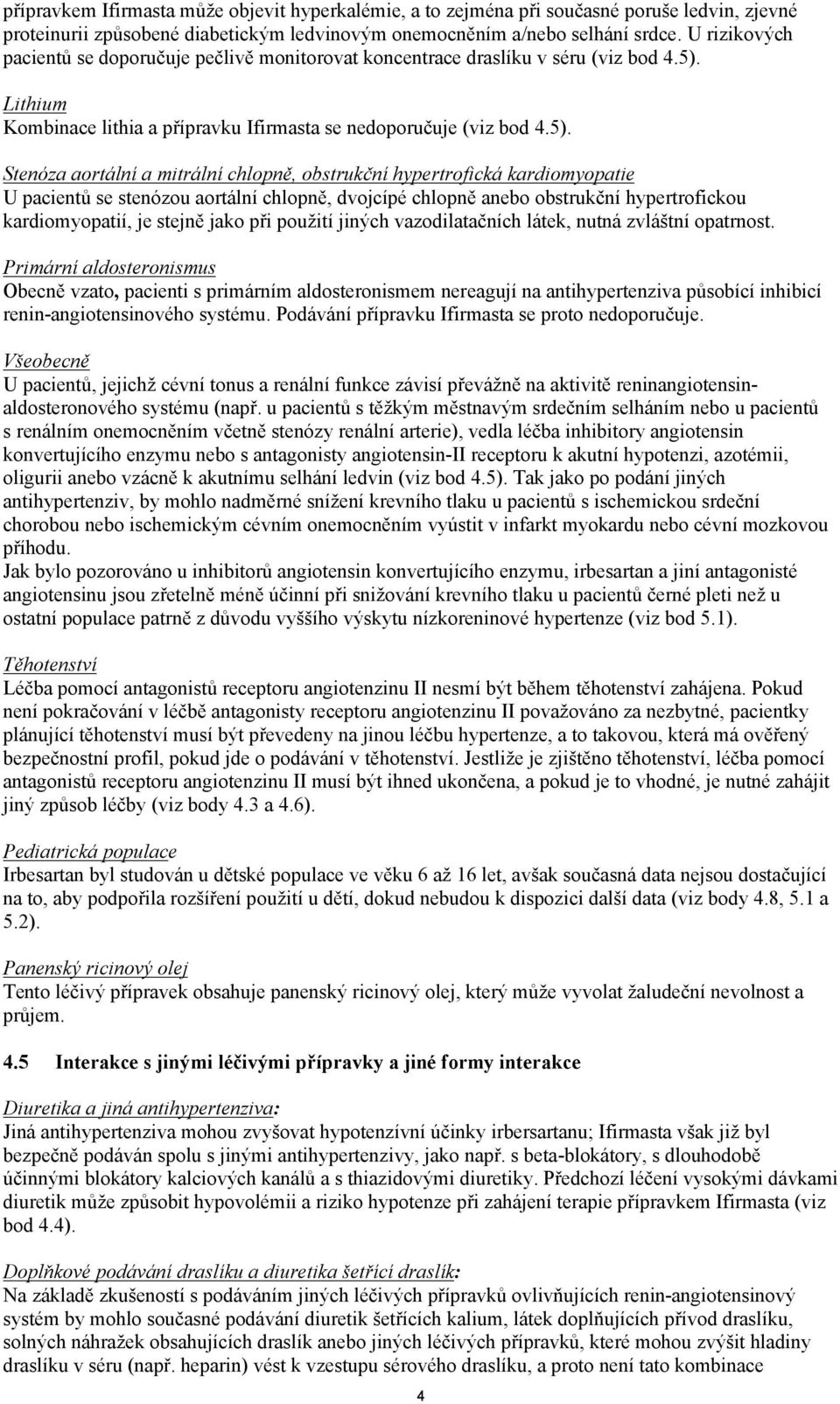 Lithium Kombinace lithia a přípravku Ifirmasta se nedoporučuje (viz bod 4.5).