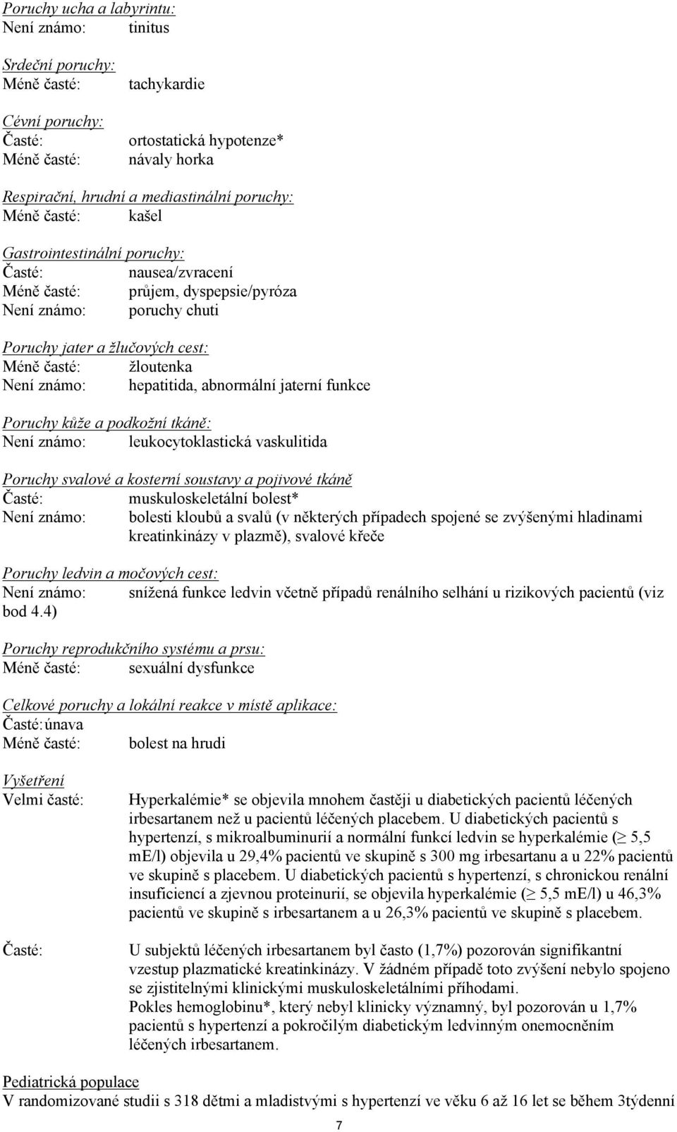 známo: hepatitida, abnormální jaterní funkce Poruchy kůže a podkožní tkáně: Není známo: leukocytoklastická vaskulitida Poruchy svalové a kosterní soustavy a pojivové tkáně Časté: muskuloskeletální