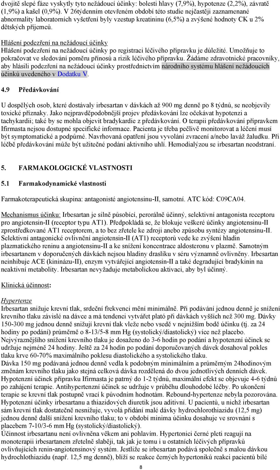 Hlášení podezření na nežádoucí účinky Hlášení podezření na nežádoucí účinky po registraci léčivého přípravku je důležité. Umožňuje to pokračovat ve sledování poměru přínosů a rizik léčivého přípravku.