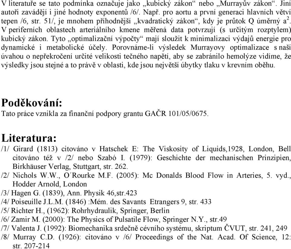 Tyto optimalizační výpočty mají sloužit k minimalizaci výdajů energie pro dynamické i metabolické účely.