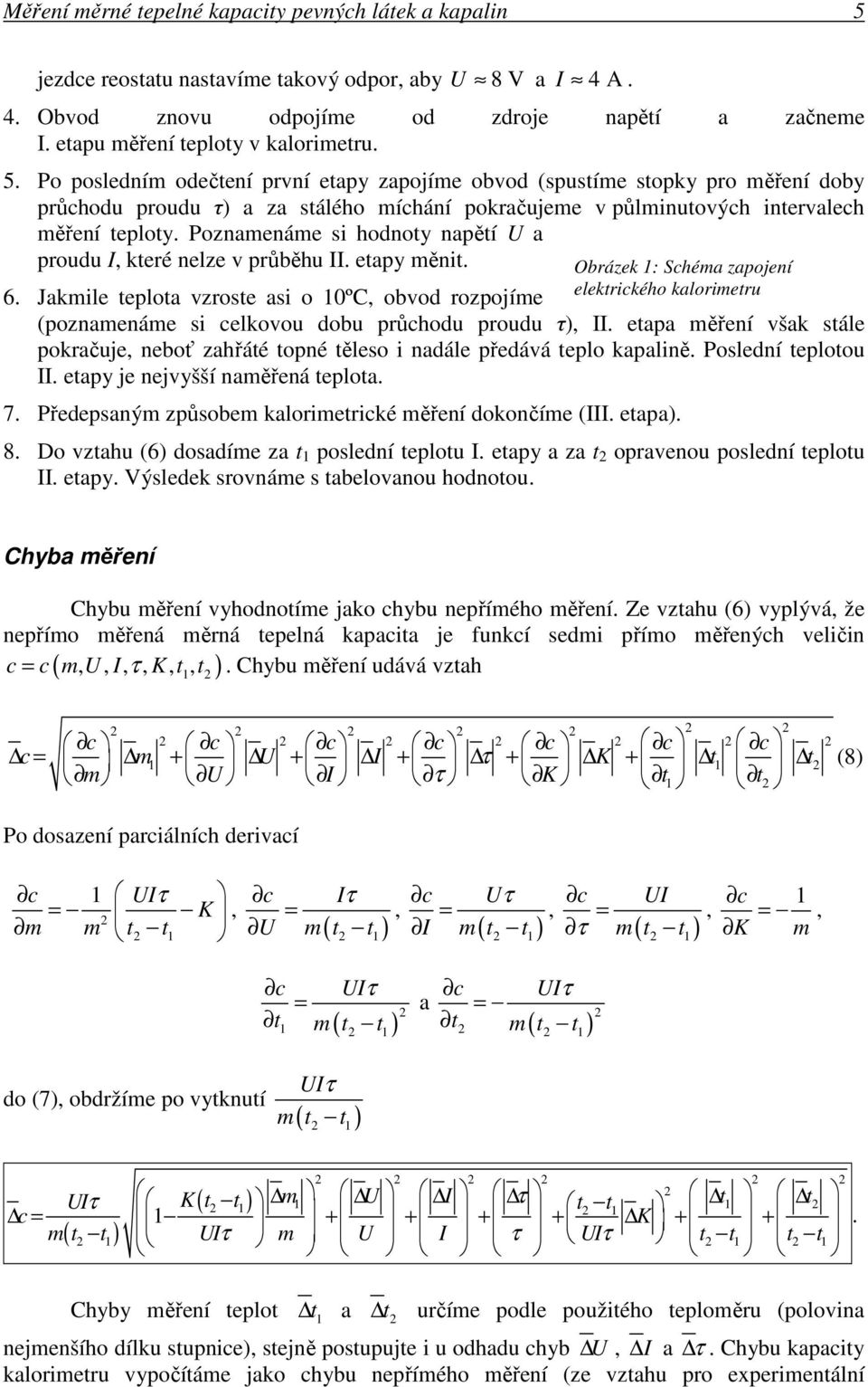 hodnoty napětí U a proudu I které nelze v průběhu II etapy měnit Obrázek : Schéma zapojení elektrického kalorimetru 6 Jakmile teplota vzroste asi o 0ºC obvod rozpojíme (poznamenáme si celkovou dobu