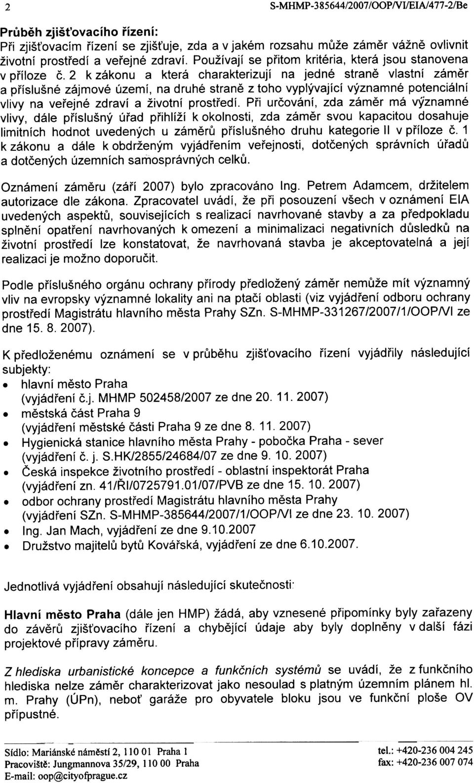 2 k zákonu a která charakterizují na jedné stranì vlastní zámìr a pøíslušné zájmové území, na druhé stranì z toho vyplývající významné potenciální vlivy na veøejné zdraví a životní prostøedí.