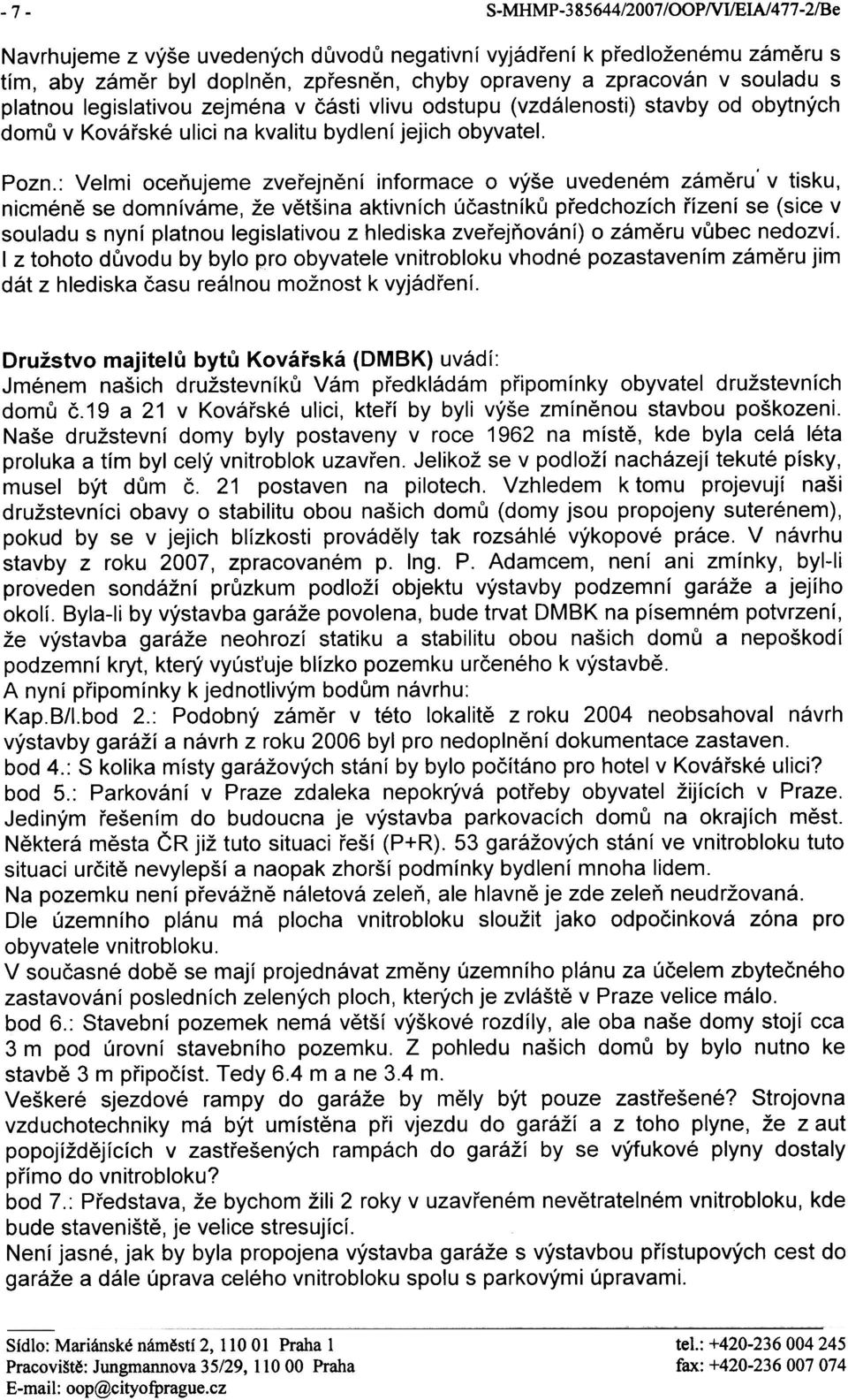 : Velmi oceòujeme zveøejnìní informace o výše uvedeném zámìru' v tisku, nicménì se domníváme, že vìtšina aktivních úèastníkù pøedchozích øízení se (sice v souladu s nyní platnou legislativou z