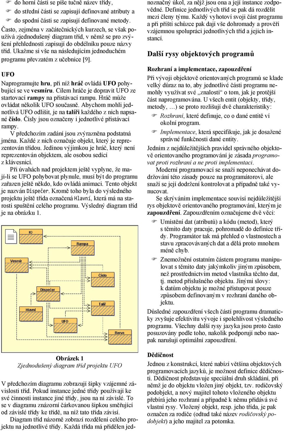 Ukažme si vše na následujícím jednoduchém programu převzatém z učebnice [9]. UFO Naprogramujte hru, při níž hráč ovládá UFO pohybující se ve vesmíru.