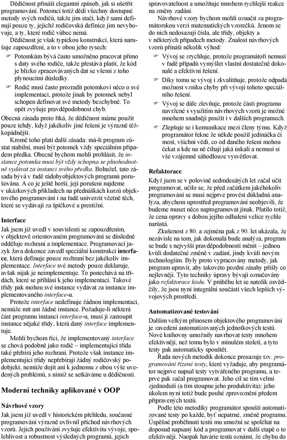 Dědičnost je však typickou konstrukcí, která narušuje zapouzdření, a to v obou jeho rysech: Potomkům bývá často umožněno pracovat přímo s daty svého rodiče, takže přestává platit, že kód je blízko