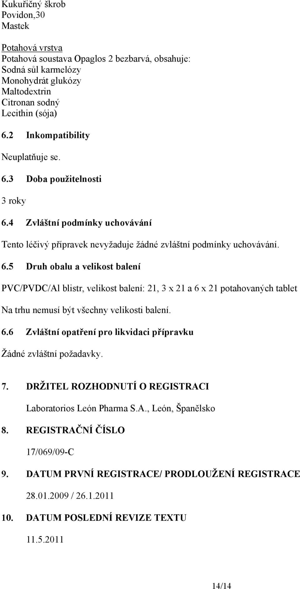 6.6 Zvláštní opatření pro likvidaci přípravku Žádné zvláštní požadavky. 7. DRŽITEL ROZHODNUTÍ O REGISTRACI Laboratorios León Pharma S.A., León, Španělsko 8. REGISTRAČNÍ ČÍSLO 17/069/09-C 9.