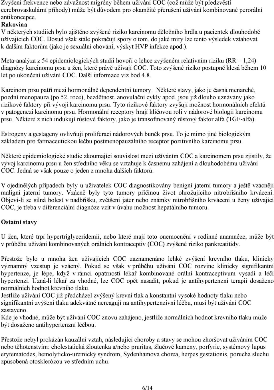 Dosud však stále pokračují spory o tom, do jaké míry lze tento výsledek vztahovat k dalším faktorům (jako je sexuální chování, výskyt HVP infekce apod.).