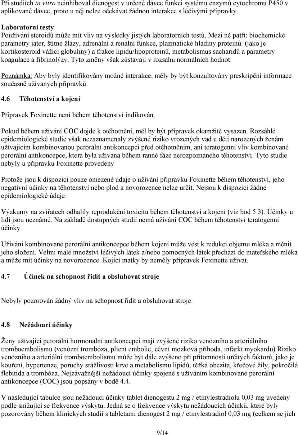 Mezi ně patří: biochemické parametry jater, štítné žlázy, adrenální a renální funkce, plazmatické hladiny proteinů (jako je kortikosteroid vážící globuliny) a frakce lipidů/lipoproteinů, metabolismus