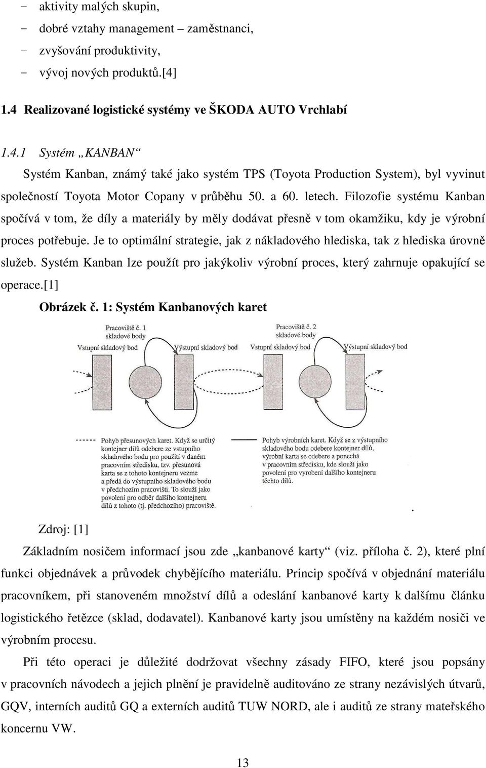 a 60. letech. Filozofie systému Kanban spočívá v tom, že díly a materiály by měly dodávat přesně v tom okamžiku, kdy je výrobní proces potřebuje.