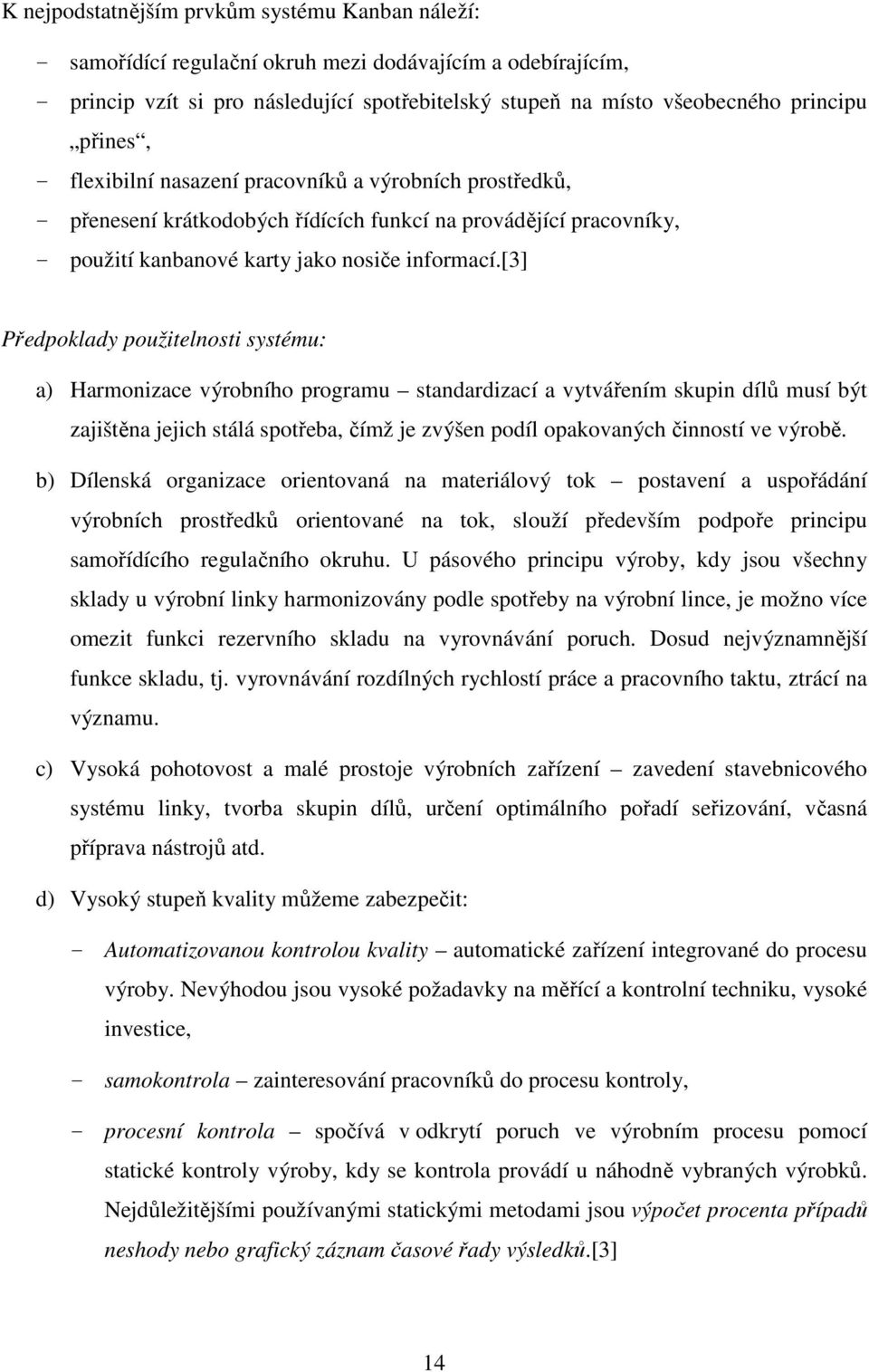 [3] Předpoklady použitelnosti systému: a) Harmonizace výrobního programu standardizací a vytvářením skupin dílů musí být zajištěna jejich stálá spotřeba, čímž je zvýšen podíl opakovaných činností ve