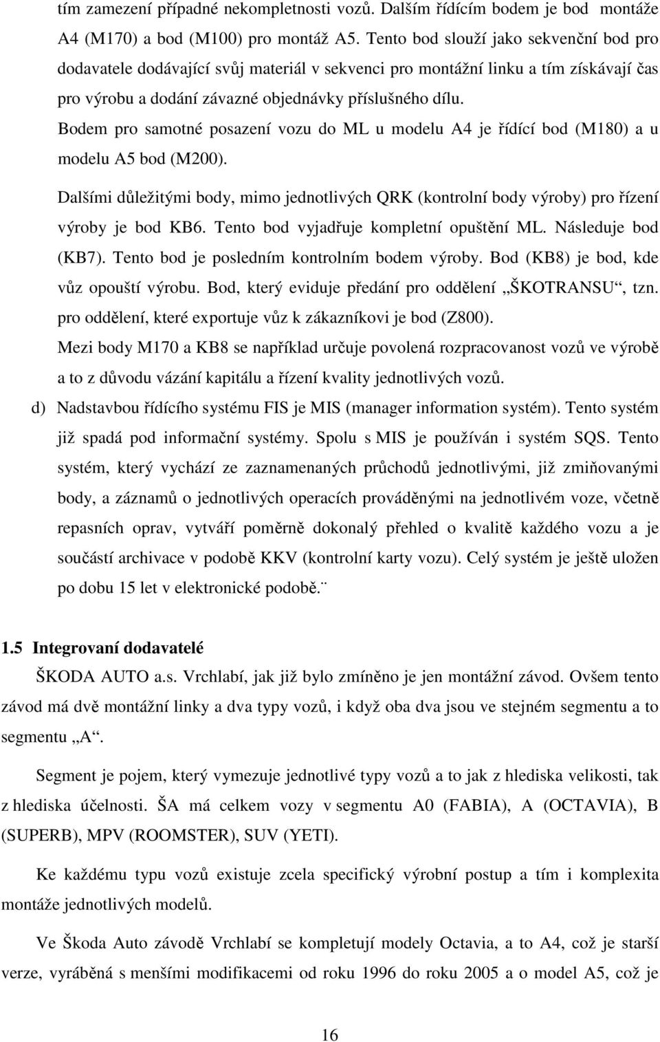 Bodem pro samotné posazení vozu do ML u modelu A4 je řídící bod (M180) a u modelu A5 bod (M200). Dalšími důležitými body, mimo jednotlivých QRK (kontrolní body výroby) pro řízení výroby je bod KB6.