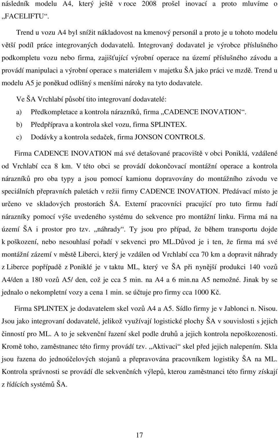 Integrovaný dodavatel je výrobce příslušného podkompletu vozu nebo firma, zajišťující výrobní operace na území příslušného závodu a provádí manipulaci a výrobní operace s materiálem v majetku ŠA jako