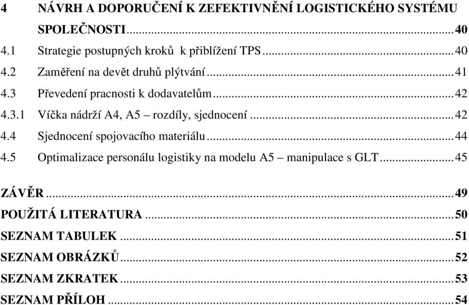 ..42 4.4 Sjednocení spojovacího materiálu...44 4.5 Optimalizace personálu logistiky na modelu A5 manipulace s GLT...45 ZÁVĚR.