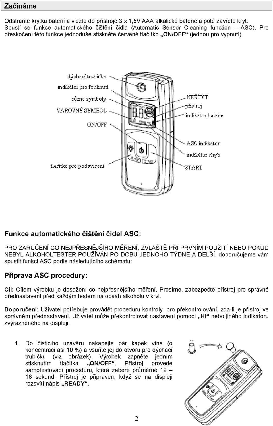 Funkce automatického čištění čidel ASC: PRO ZARUČENÍ CO NEJPŘESNĚJŠÍHO MĚŘENÍ, ZVLÁŠTĚ PŘI PRVNÍM POUŽITÍ NEBO POKUD NEBYL ALKOHOLTESTER POUŽÍVÁN PO DOBU JEDNOHO TÝDNE A DELŠÍ, doporučujeme vám