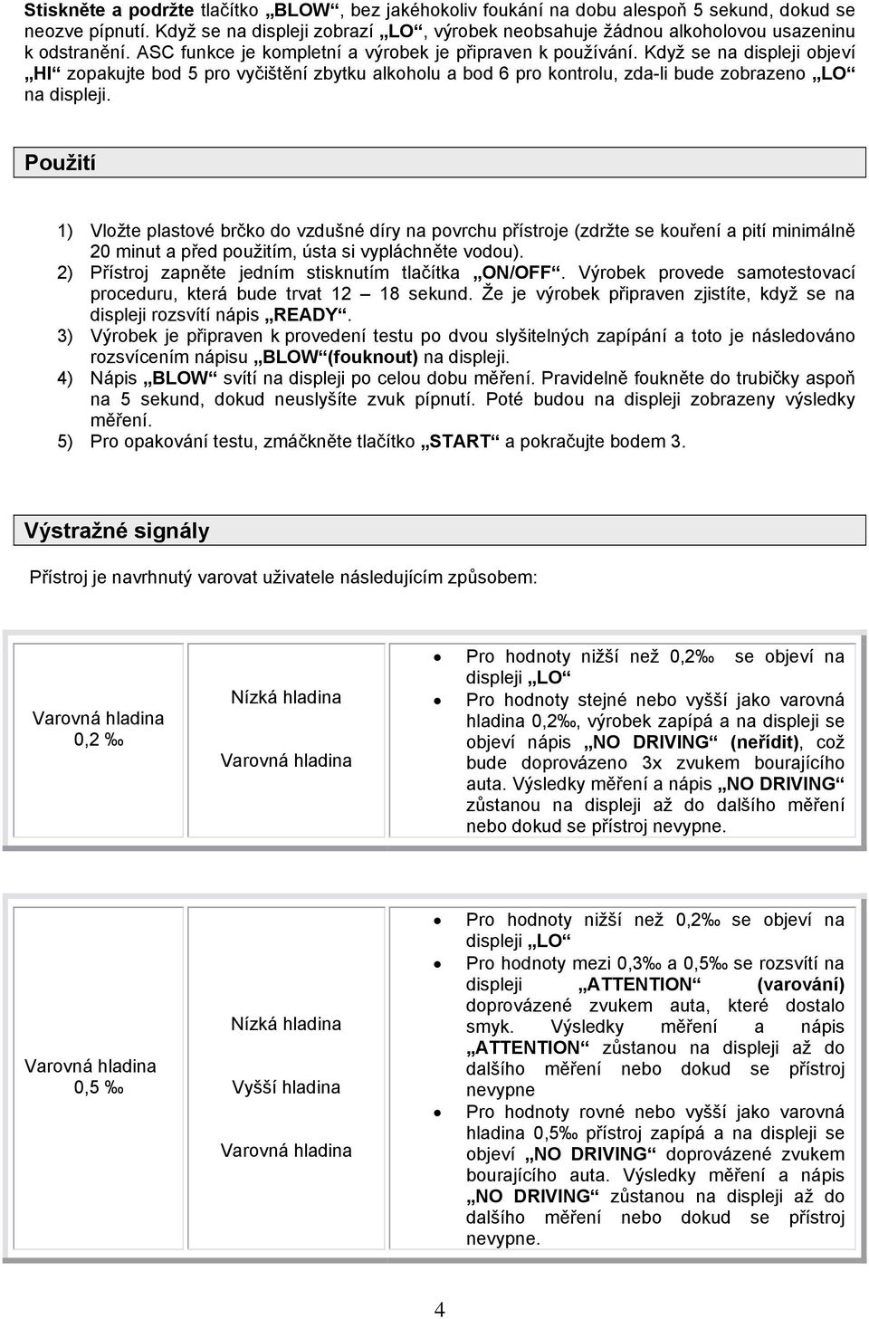 Když se na displeji objeví HI zopakujte bod 5 pro vyčištění zbytku alkoholu a bod 6 pro kontrolu, zda-li bude zobrazeno LO na displeji.