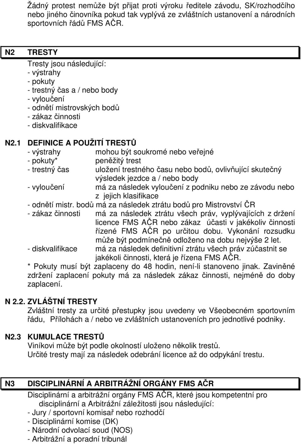 1 DEFINICE A POUŽITÍ TRESTŮ - výstrahy mohou být soukromé nebo veřejné - pokuty* peněžitý trest - trestný čas uložení trestného času nebo bodů, ovlivňující skutečný výsledek jezdce a / nebo body -