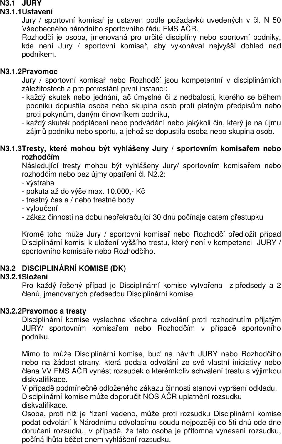 2Pravomoc Jury / sportovní komisař nebo Rozhodčí jsou kompetentní v disciplinárních záležitostech a pro potrestání první instancí: - každý skutek nebo jednání, ač úmyslné či z nedbalosti, kterého se