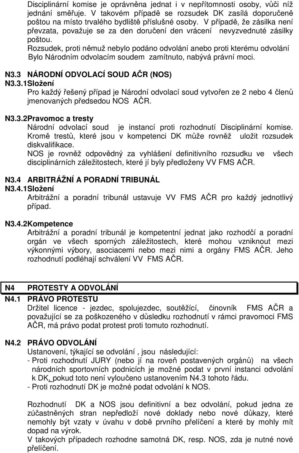 Rozsudek, proti němuž nebylo podáno odvolání anebo proti kterému odvolání Bylo Národním odvolacím soudem zamítnuto, nabývá právní moci. N3.