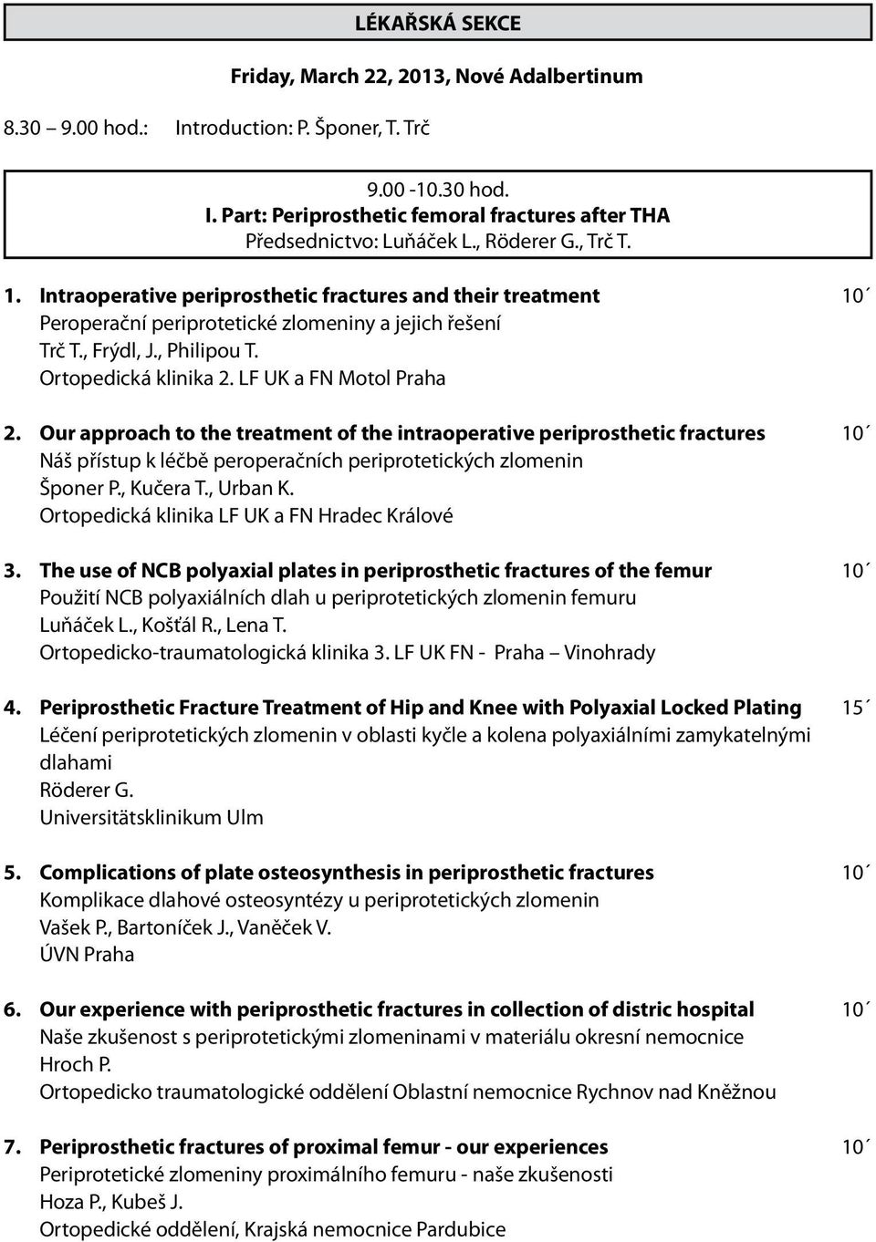 Our approach to the treatment of the intraoperative periprosthetic fractures 10 Náš přístup k léčbě peroperačních periprotetických zlomenin Šponer P., Kučera T., Urban K.