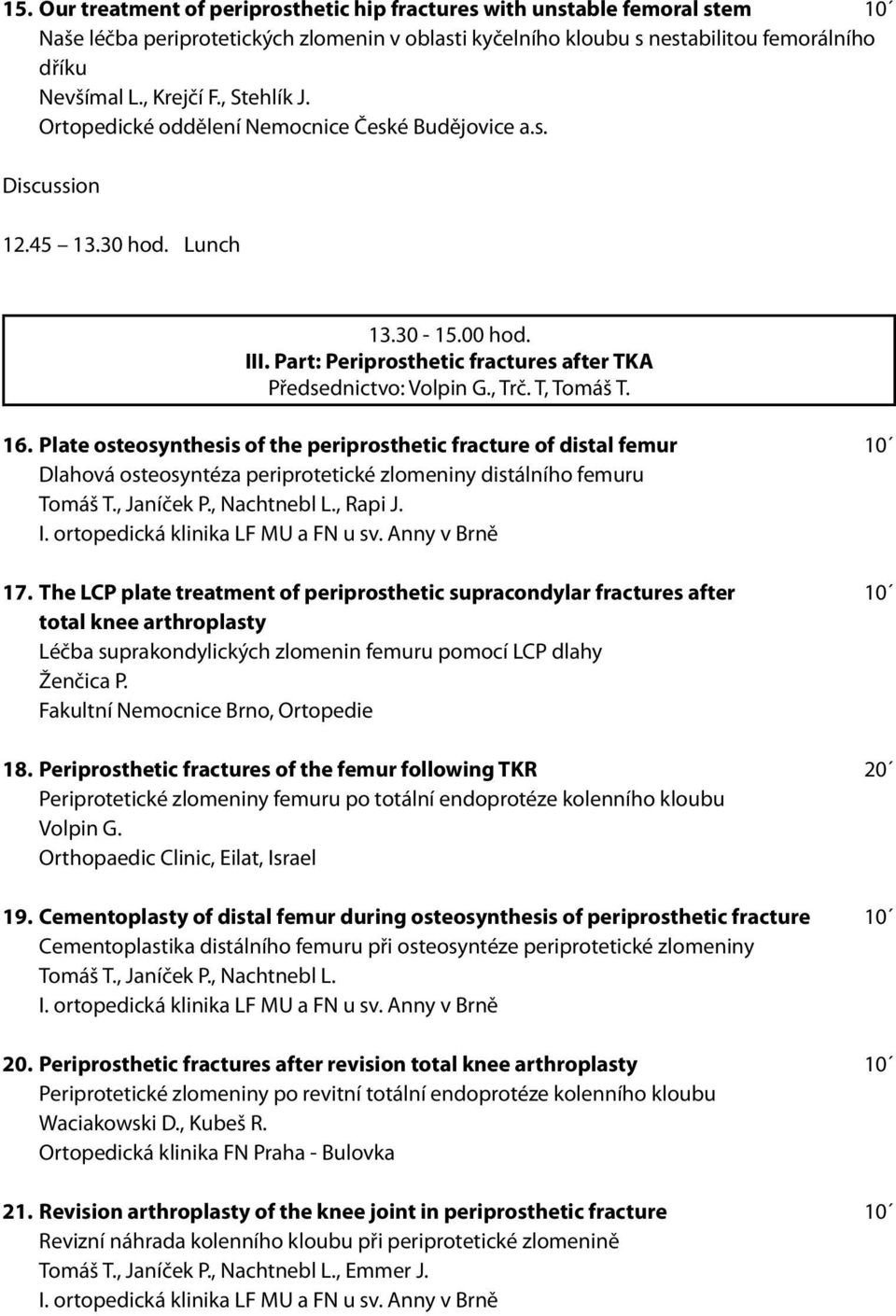 T, Tomáš T. 16. Plate osteosynthesis of the periprosthetic fracture of distal femur 10 Dlahová osteosyntéza periprotetické zlomeniny distálního femuru Tomáš T., Janíček P., Nachtnebl L., Rapi J. I.