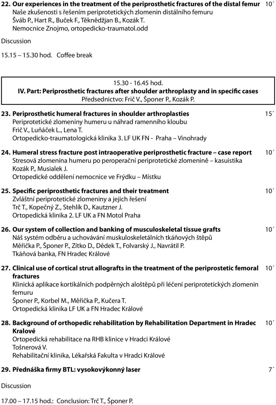 Part: Periprosthetic fractures after shoulder arthroplasty and in specific cases Předsednictvo: Frič V., Šponer P., Kozák P. 23.