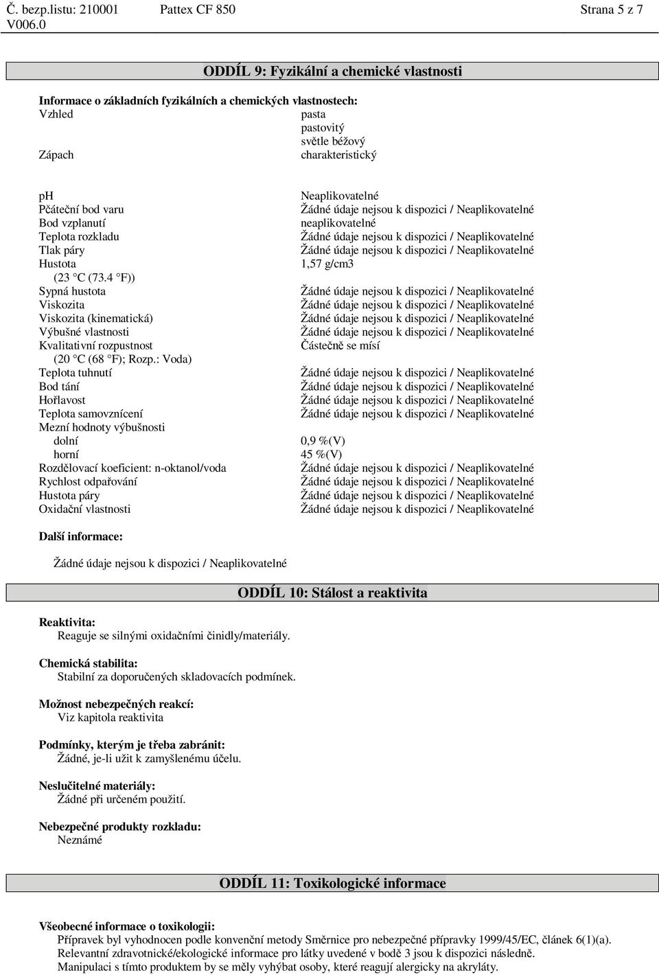 charakteristický ph Neaplikovatelné áte ní bod varu Žádné údaje nejsou k dispozici / Neaplikovatelné Bod vzplanutí neaplikovatelné Teplota rozkladu Žádné údaje nejsou k dispozici / Neaplikovatelné